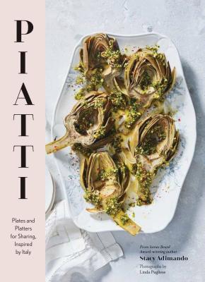 Piatti: Plates and Platters for Sharing, Inspired by Italy (Italian Cookbook, Italian Cooking, Appetizer Cookbook) By Stacy Adimando, Linda Pugliese (Photographs by) Cover Image