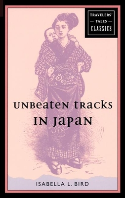 Unbeaten Tracks in Japan: Travelers' Tales Classics Cover Image