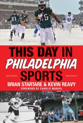 This Day in Philadelphia Sports By Brian Startare, Kevin Reavy, Charlie Manuel (Foreword by) Cover Image