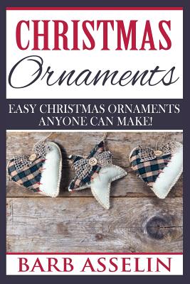 Christmas Ornaments: Easy Chrstmas Ornaments Anyone Can Make! Cover Image