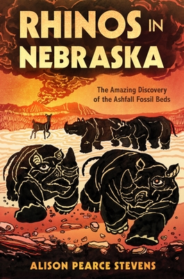 Rhinos in Nebraska: The Amazing Discovery of the Ashfall Fossil Beds By Alison Pearce Stevens, Matt Huynh (Illustrator) Cover Image