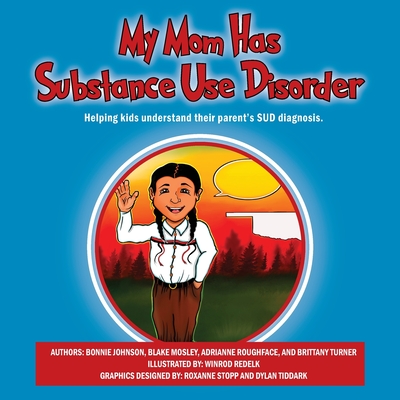 My Mom Has Substance Use Disorder: Helping kids understand their parent's SUD diagnosis. Cover Image