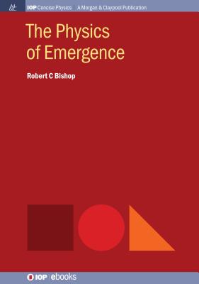 The Physics of Emergence (Iop Concise Physics) By Robert C. Bishop Cover Image