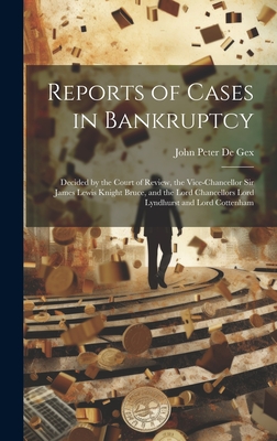 Reports of Cases in Bankruptcy: Decided by the Court of Review, the  Vice-Chancellor Sir James Lewis Knight Bruce, and the Lord Chancellors Lord  Lyndhu (Hardcover) | Murder By The Book