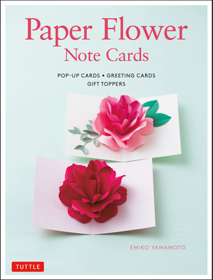 Paper Flower Note Cards: Pop-Up Cards * Greeting Cards * Gift Toppers Cover Image