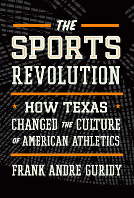The Sports Revolution: How Texas Changed the Culture of American Athletics (The Texas Bookshelf)