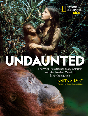 Undaunted: The Wild Life of Biruté Mary Galdikas and Her Fearless Quest to Save Orangutans By Anita Silvey Cover Image