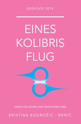 Eines Kolibris Flug: Durch die Höhen und Tiefen einer Liebe By Kristina Bodrozic-Brnic Cover Image