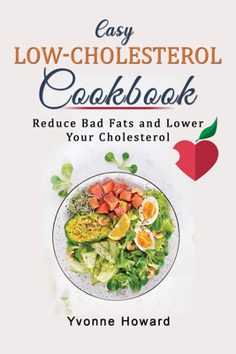 Easy Low-Cholesterol Cookbook: Delicious Recipes to Help Reduce Bad Fats and Lower Your Cholesterol. Live and Eat Well Every Day. Original recipes wi Cover Image