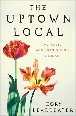 The Uptown Local: Joy, Death, and Joan Didion: A Memoir Cover Image