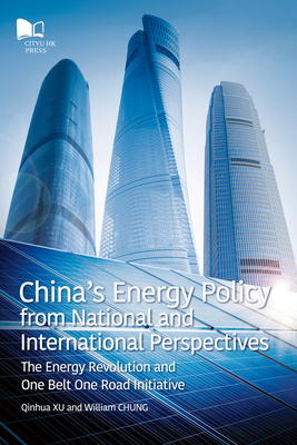 China's Energy Policy from National and International Perspectives: The Energy Revolution and One Belt One Road Initiative By William Chung, Qinhua Xu Cover Image