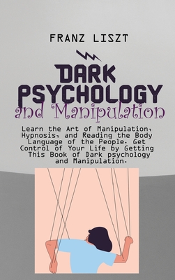 Dark Psychology and Manipulation: Learn the Art of Manipulation, Hypnosis, and Reading the Body Language of the People. Get Control of Your Life by Ge Cover Image