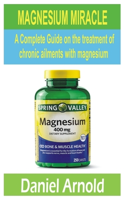 Magnesium Miracle: A Complete Guide on the treatment of chronic ailments with magnesium Cover Image