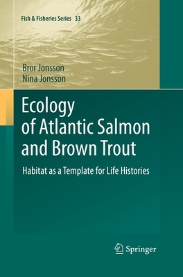 Ecology of Atlantic Salmon and Brown Trout: Habitat as a Template for Life Histories (Fish & Fisheries #33) By Bror Jonsson, Nina Jonsson Cover Image