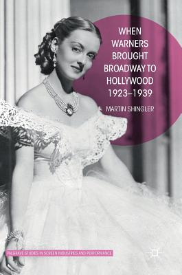 When Warners Brought Broadway to Hollywood, 1923-1939 (Palgrave Studies in Screen Industries and Performance) Cover Image