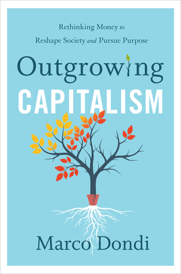 Outgrowing Capitalism: Rethinking Money to Reshape Society and Pursue Purpose By Marco Dondi Cover Image