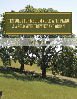 Ten Solos for Medium Voice with Piano: & A Solo with Trumpet & Organ By Dale E. Victorine Cover Image