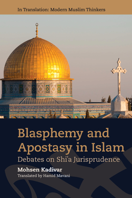 Blasphemy and Apostasy in Islam: Debates in Shi'a Jurisprudence (In Translation: Contemporary Thought in Muslim Contexts)