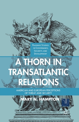 A Thorn in Transatlantic Relations: American and European Perceptions of Threat and Security (Governance) By M. Hampton Cover Image