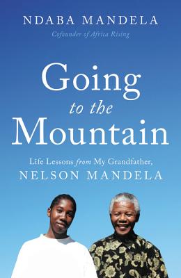 Going to the Mountain: Life Lessons from My Grandfather, Nelson Mandela By Ndaba Mandela Cover Image