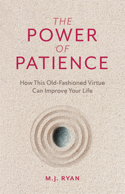 The Power of Patience: How This Old-Fashioned Virtue Can Improve Your Life (Self-Care Gift for Men and Women) By M. J. Ryan Cover Image