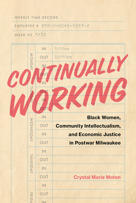 Continually Working: Black Women, Community Intellectualism, and Economic Justice in Postwar Milwaukee (Black Lives and Liberation)