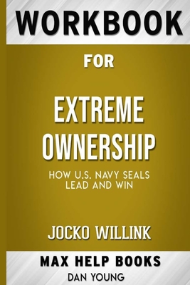 Workbook for Extreme Ownership: How U.S. Navy SEALs Lead and Win by Jocko Willink By Maxhelp Workbook Cover Image