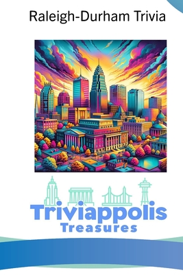 Triviappolis Treasures - Raleigh-Durham: Raleigh-Durham Trivia (Triviappolis Treasures - Travel with Trivia!)