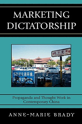 Marketing Dictatorship: Propaganda and Thought Work in Contemporary China (Asia/Pacific/Perspectives) By Anne-Marie Brady Cover Image