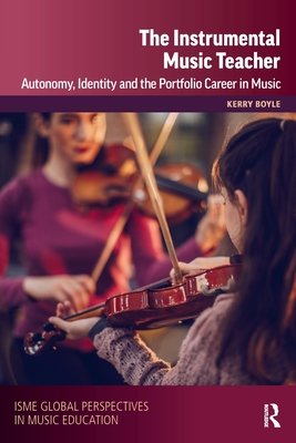 The Instrumental Music Teacher: Autonomy, Identity and the Portfolio Career in Music By Kerry Boyle, International Society for Music Educatio Cover Image
