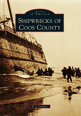 Shipwrecks of Coos County (Images of America) By H. S. Contino Cover Image