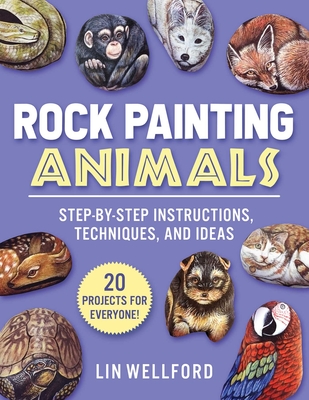 Rock Painting Animals: Step-by-Step Instructions, Techniques, and Ideas—20 Projects for Everyone! By Lin Wellford Cover Image