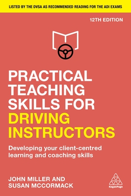 Practical Teaching Skills for Driving Instructors: Developing Your Client-Centred Learning and Coaching Skills By John Miller, Susan McCormack Cover Image