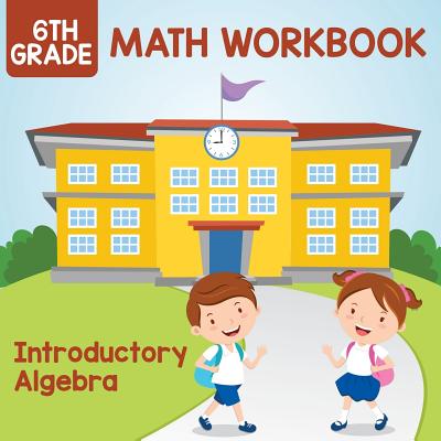 6th Grade Math Workbook: Introductory Algebra By Baby Professor Cover Image