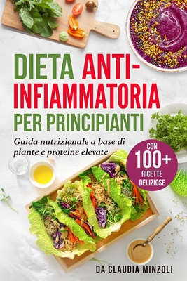 Dieta anti-infiammatoria per principianti: Guida nutrizionale a base di piante e proteine elevate (con 100+ ricette deliziose) By Claudia Minzoli Cover Image
