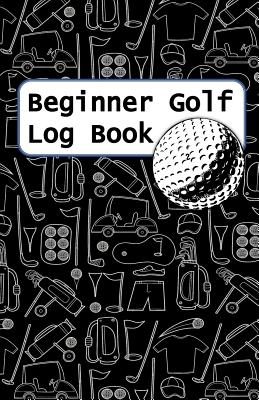 Beginner Golf Log Book: Learn To Track Your Stats and Improve Your Game for Your First 20 Outings Great Gift for Golfers - Lotta Golf Gear Cover Image
