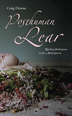 Posthuman Lear: Reading Shakespeare in the Anthropocene