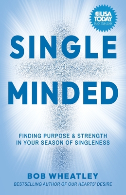 Single-Minded: Finding Purpose & Strength in Your Season of Singleness By Bob Wheatley Cover Image