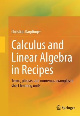 Calculus and Linear Algebra in Recipes: Terms, Phrases and Numerous Examples in Short Learning Units By Christian Karpfinger Cover Image