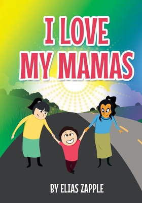 I Love My Mamas By Elias Zapple, Crisanto Etorma (Illustrator) Cover Image