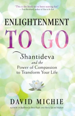Enlightenment to Go: Shantideva and the Power of Compassion to Transform Your Life Cover Image