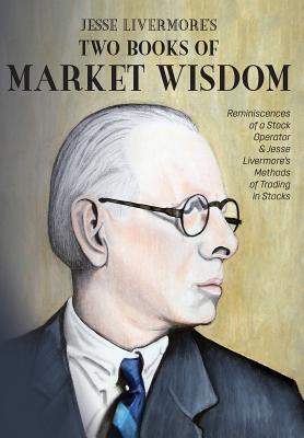 Jesse Livermore's Two Books of Market Wisdom: Reminiscences of a Stock Operator & Jesse Livermore's Methods of Trading in Stocks By Jesse Lauriston Livermore, Edwin Lefèvre, Richard DeMille Wyckoff Cover Image