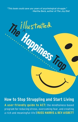 The Illustrated Happiness Trap: How to Stop Struggling and Start Living By Russ Harris, Bev Aisbett (Illustrator) Cover Image