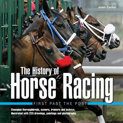 The History of Horse Racing: First Past the Post: Champion Thoroughbreds, Owners, Trainers and Jockeys, Illustrated with 220 Drawings, Paintings and P Cover Image
