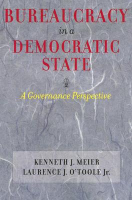 Bureaucracy in a Democratic State: A Governance Perspective By Kenneth J. Meier, Jr. O'Toole, Laurencej J. Cover Image