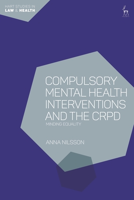 Compulsory Mental Health Interventions and the CRPD: Minding Equality By Anna Nilsson, Tamara Hervey (Editor), Thérèse Murphy (Editor) Cover Image