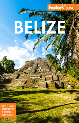 Fodor's Belize: With a Side Trip to Guatemala (Full-Color Travel Guide) By Fodor's Travel Guides Cover Image