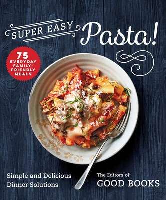 Super Easy Pasta!: Simple and Delicious Dinner Solutions Cover Image