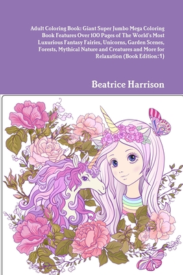 Adult Coloring Book: Giant Super Jumbo Mega Coloring Book Features Over 100 Pages of The World's Most Luxurious Fantasy Fairies, Unicorns, Cover Image