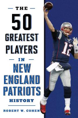 The 50 Greatest Players in New England Patriots Football History Cover Image